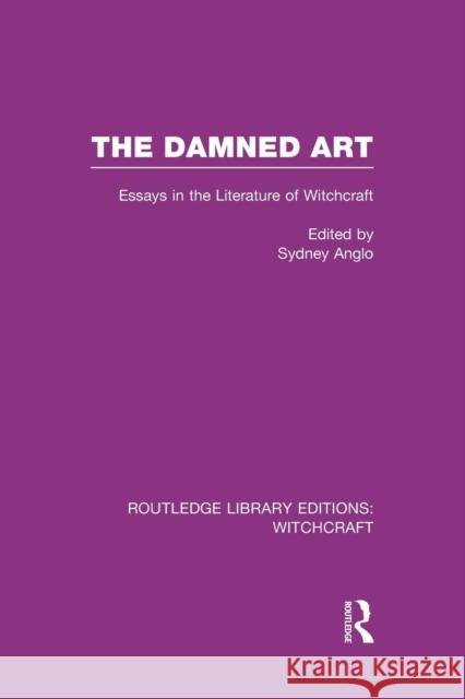 The Damned Art (Rle Witchcraft): Essays in the Literature of Witchcraft Sydney Anglo 9781138997783