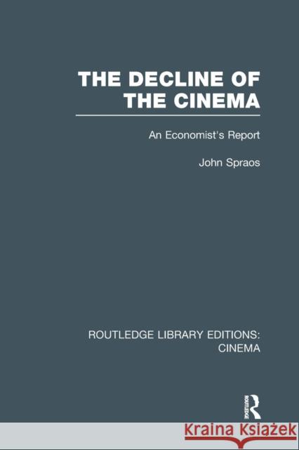 The Decline of the Cinema: An Economist's Report John Spraos 9781138997790 Routledge