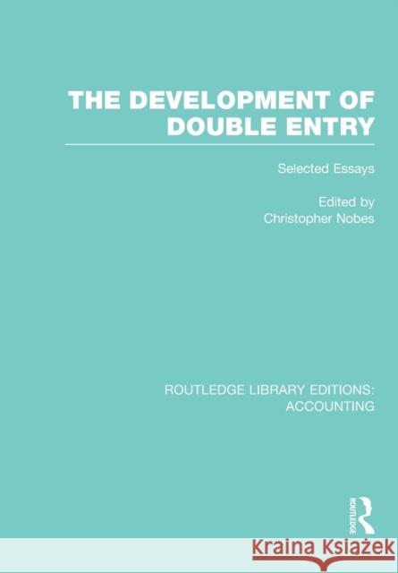 The Development of Double Entry (RLE Accounting): Selected Essays Nobes, Chris W. 9781138997806 Taylor and Francis