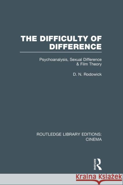 The Difficulty of Difference: Psychoanalysis, Sexual Difference and Film Theory D. N. Rodowick   9781138997813 Taylor and Francis