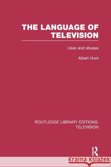 The Language of Television: Uses and Abuses Albert Hunt 9781138997943