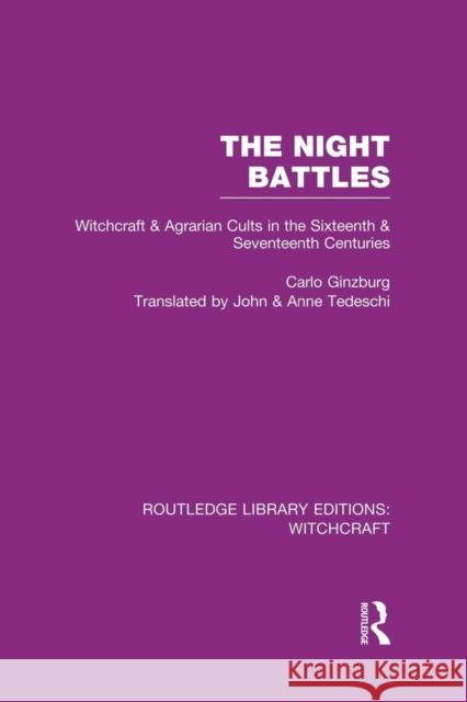 The Night Battles (Rle Witchcraft): Witchcraft and Agrarian Cults in the Sixteenth and Seventeenth Centuries Carlo Ginzburg   9781138997998