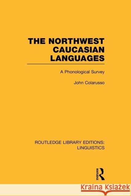 The Northwest Caucasian Languages (Rle Linguistics F: World Linguistics): A Phonological Survey Colarusso, John 9781138998001