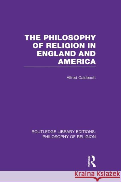 The Philosophy of Religion in England and America Alfred Caldecott 9781138998025 Routledge
