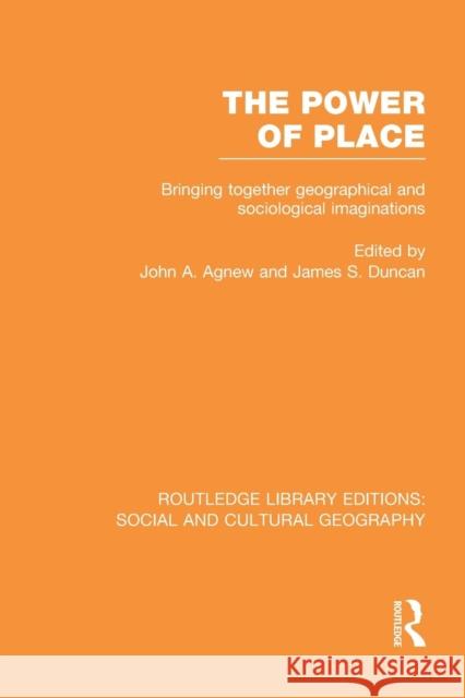 The Power of Place (Rle Social & Cultural Geography): Bringing Together Geographical and Sociological Imaginations John A. Agnew James S Duncan  9781138998049 Taylor and Francis