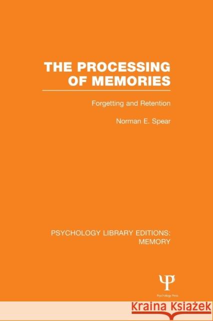 The Processing of Memories (Ple: Memory): Forgetting and Retention Norman E. Spear   9781138998063 Taylor and Francis