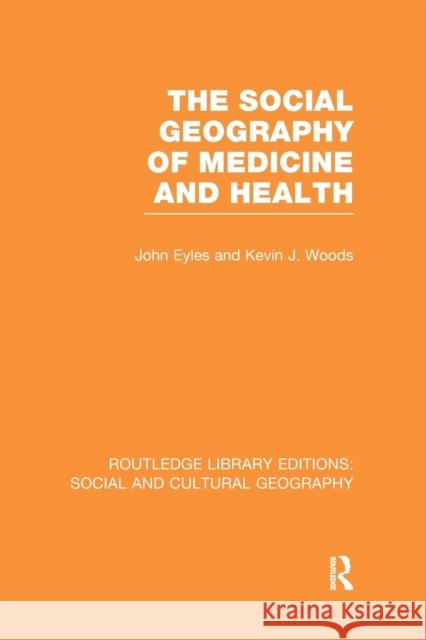 The Social Geography of Medicine and Health (Rle Social & Cultural Geography) Eyles, John 9781138998100