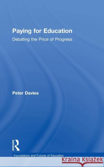 Paying for Education: Debating the Price of Progress Peter Davies 9781138998353