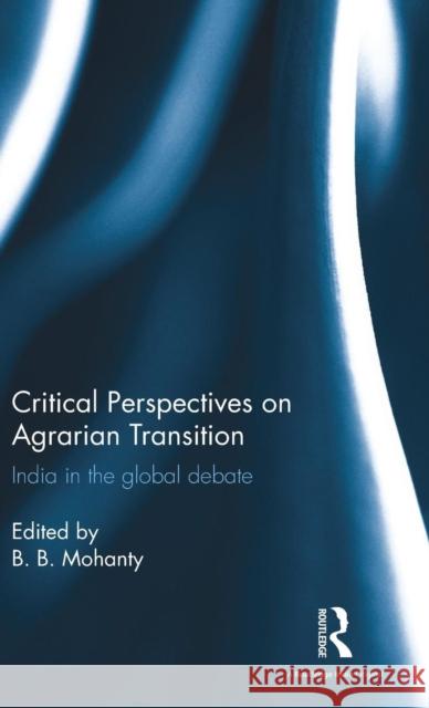 Critical Perspectives on Agrarian Transition: India in the global debate Mohanty, B. B. 9781138998384 Routledge Chapman & Hall