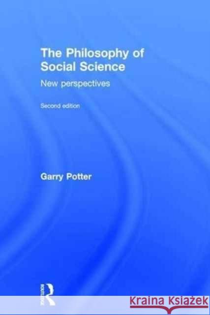 The Philosophy of Social Science: New Perspectives, 2nd Edition Garry Potter 9781138998391