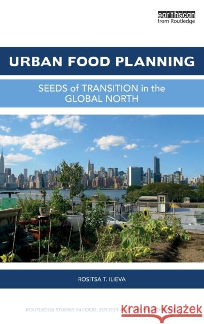 Urban Food Planning: Seeds of Transition in the Global North Rositsa T. Ilieva 9781138998483 Routledge