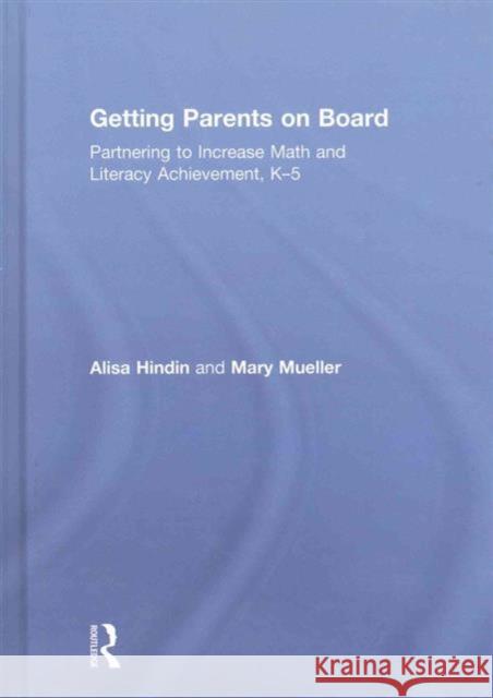 Getting Parents on Board: Partnering to Increase Math and Literacy Achievement, K-5 Alisa Hindin Mary Mueller 9781138998681