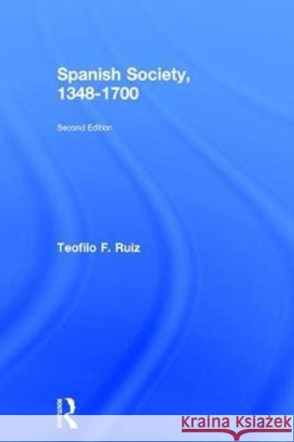 Spanish Society, 1348-1700 Teofilo F. Ruiz 9781138999053