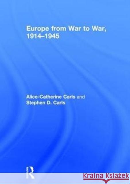 Europe from War to War, 1914-1945 Alice-Catherine Carls Stephen D. Carls 9781138999145