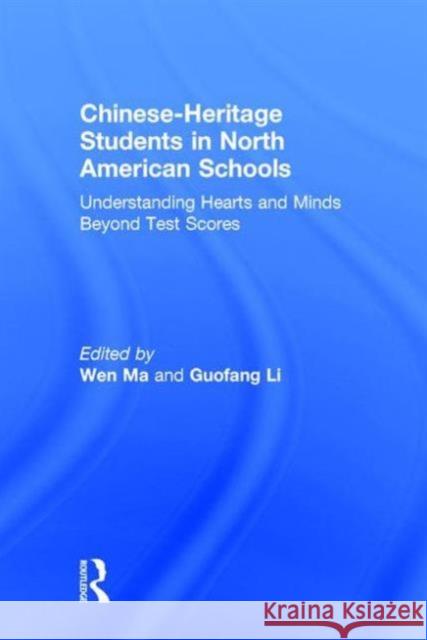 Chinese-Heritage Students in North American Schools: Understanding Hearts and Minds Beyond Test Scores Wen Ma Guofang Li 9781138999268 Routledge