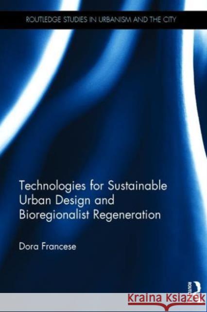 Technologies for Sustainable Urban Design and Bioregionalist Regeneration Dora Francese 9781138999398 Routledge