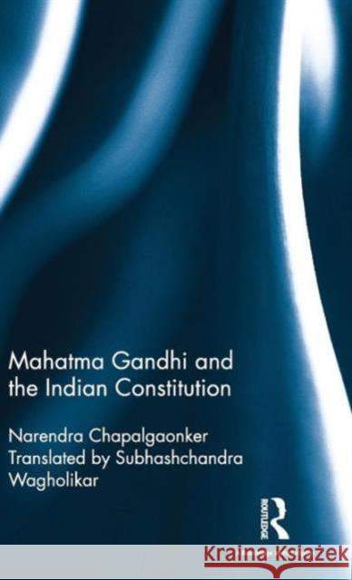 Mahatma Gandhi and the Indian Constitution Narendra Chapalgaonker 9781138999411