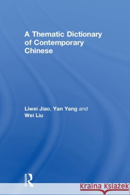 A Thematic Dictionary of Contemporary Chinese Liwei Jiao Yan Yang Wei Liu 9781138999527 Routledge