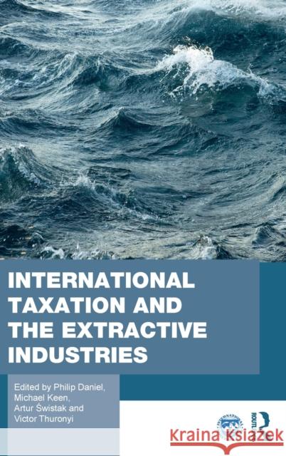 International Taxation and the Extractive Industries Philip Daniel Michael Keen Victoria Perry 9781138999626 Routledge