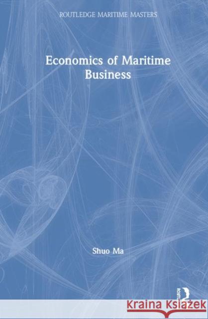 Economics of Maritime Business Shuo Ma 9781138999640 Routledge