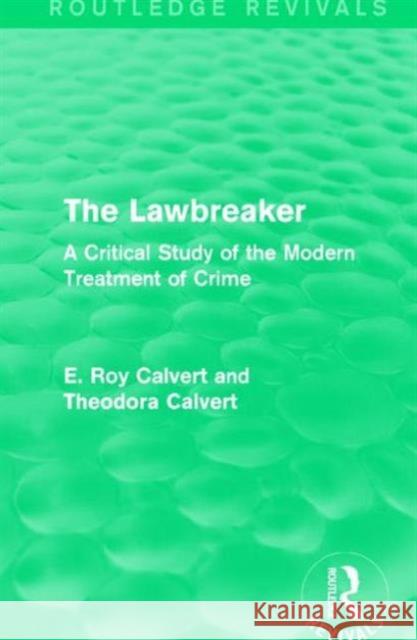 The Lawbreaker: A Critical Study of the Modern Treatment of Crime E. Roy Calvert Theodora Calvert  9781138999848 Taylor and Francis