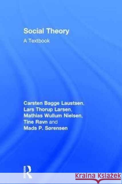 Social Theory: A Textbook Carsten Bagg Lars Thorup Larsen Mathias Wullum Nielsen 9781138999947