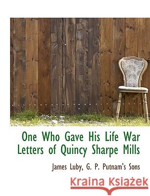 One Who Gave His Life War Letters of Quincy Sharpe Mills James Luby 9781140346357