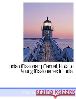 Indian Missionary Manual. Hints to Young Missionaries in India. John Murdoch 9781140416661 