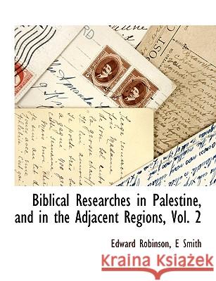 Biblical Researches in Palestine, and in the Adjacent Regions, Vol. 2 Edward Robinson 9781140661726 