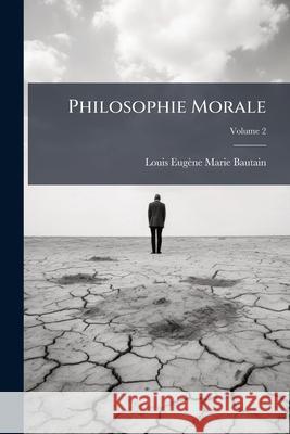 Philosophie Morale, Volume 2 Louis Eugèn Bautain 9781143374395 