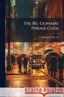 The Bil-Lionaire Phrase Code ... Business Code Co 9781143787720