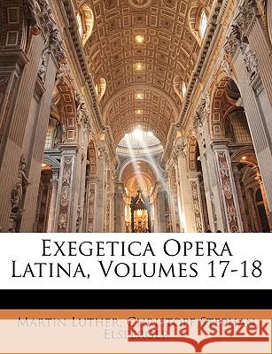 Exegetica Opera Latina, Volumes 17-18 Martin Luther 9781143833557 