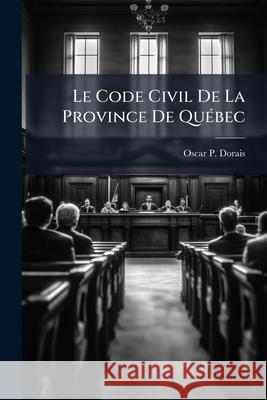 Le Code Civil De La Province De Québec Dorais, Oscar P. 9781143844775 
