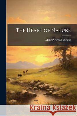 The Heart of Nature Mabel Osgood Wright 9781143947162