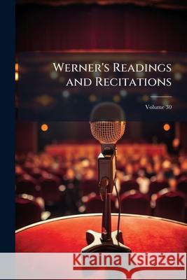Werner's Readings and Recitations, Volume 30 Anonymous 9781144015570 