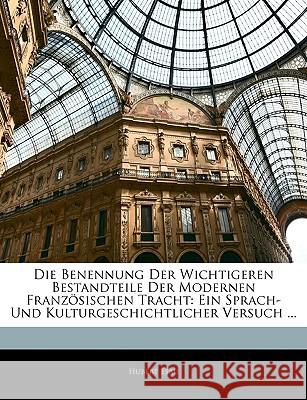 Die Benennung Der Wichtigeren Bestandteile Der Modernen Franzosischen Tracht: Ein Sprach- Und Kulturgeschichtlicher Versuch ... Hubert Esau 9781144033789 