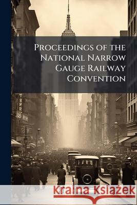 Proceedings of the National Narrow Gauge Railway Convention Anonymous 9781144041722 