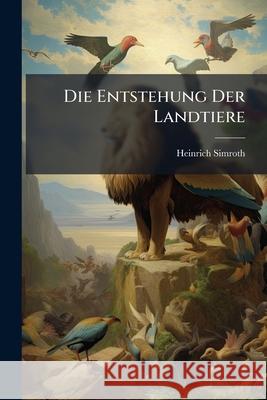 Die Entstehung Der Landtiere Heinrich Simroth 9781144048264 