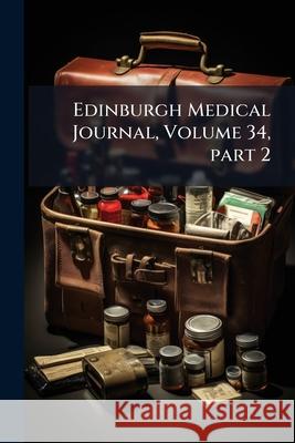 Edinburgh Medical Journal, Volume 34, part 2 Anonymous 9781144073853 