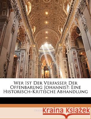 Wer Ist Der Verfasser Der Offenbarung Johannis?: Eine Historisch-Kritische Abhandlung Friedrich Lücke 9781144082114 