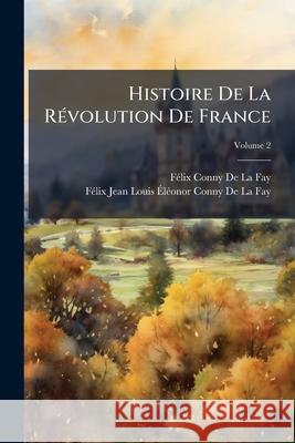 Histoire De La Révolution De France, Volume 2 de la Fay, Félix Conny 9781144094797 