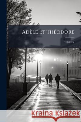 Adèle Et Théodore: Ou Lettres Sur L'éducation, Volume 2 Anonymous 9781144106667 
