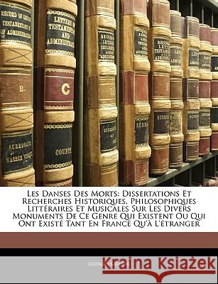 Les Danses Des Morts: Dissertations Et Recherches Historiques, Philosophiques Littéraires Et Musicales Sur Les Divers Monuments De Ce Genre Kastner, Georges 9781144153487 