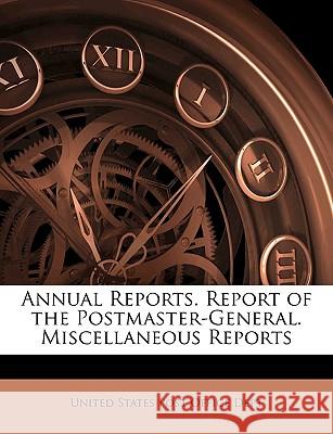 Annual Reports. Report of the Postmaster-General. Miscellaneous Reports United States Post O 9781144156631 