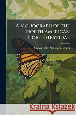 A Monograph of the North American Proctotrypidae United States Nation 9781144158451 