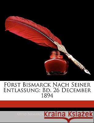 Furst Bismarck Nach Seiner Entlassung: Bd. 26 December 1894 Otto Bismarck 9781144169266