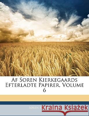 AF Soren Kierkegaards Efterladte Papirer, Volume 6 Søren Kierkegaard 9781144172891 