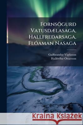 Forns Gur Vatusd Lasaga, Hallfre Arsaga, FL Aman Nasaga Guðbrandu Vigfússon 9781144175557 