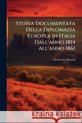 Storia Documentata Della Diplomazia Europea in Italia Dall'anno 1814 All'anno 1861: 1820-1830 Nicomède Bianchi 9781144177247