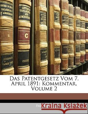 Das Patentgesetz Vom 7. April 1891: Kommentar, Volume 2 Paul Kent 9781144179036 